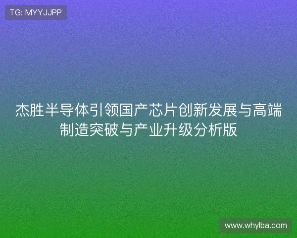 杰胜半导体引领国产芯片创新发展与高端制造突破与产业升级分析版